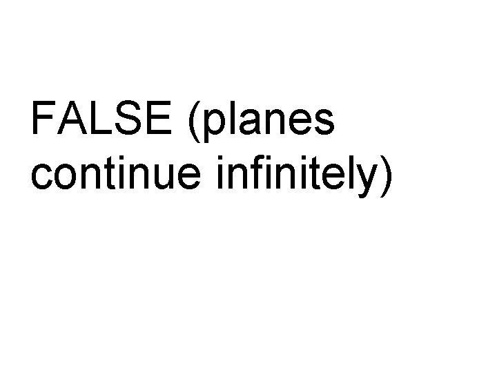 FALSE (planes continue infinitely) 
