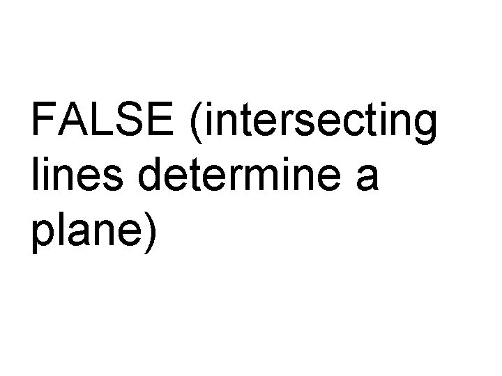 FALSE (intersecting lines determine a plane) 