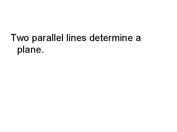 Two parallel lines determine a plane. 