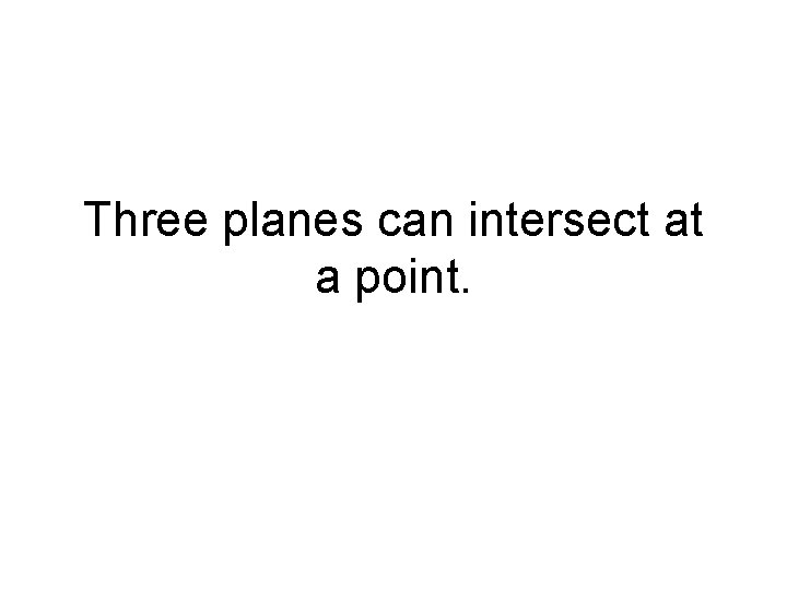 Three planes can intersect at a point. 
