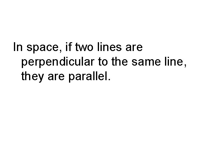 In space, if two lines are perpendicular to the same line, they are parallel.