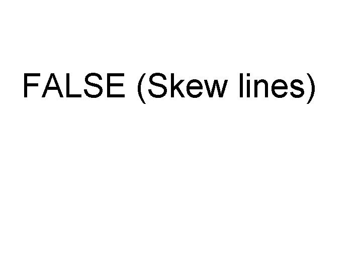 FALSE (Skew lines) 