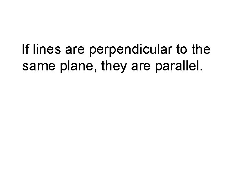 If lines are perpendicular to the same plane, they are parallel. 