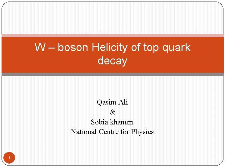 W – boson Helicity of top quark decay Qasim Ali & Sobia khanum National