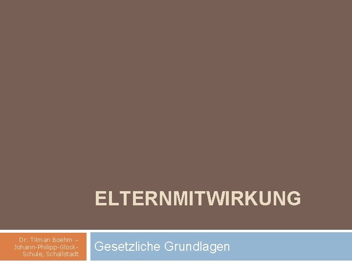 ELTERNMITWIRKUNG Dr. Tilman Boehm – Johann-Philipp-Glock. Schule, Schallstadt Gesetzliche Grundlagen 