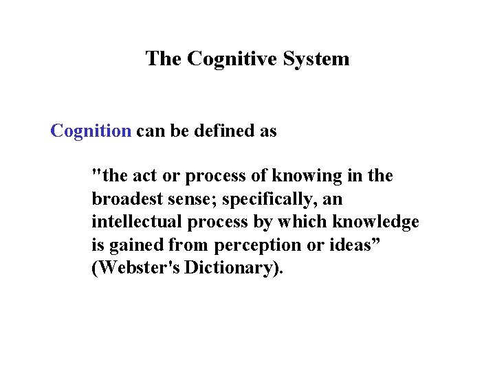 The Cognitive System Cognition can be defined as "the act or process of knowing