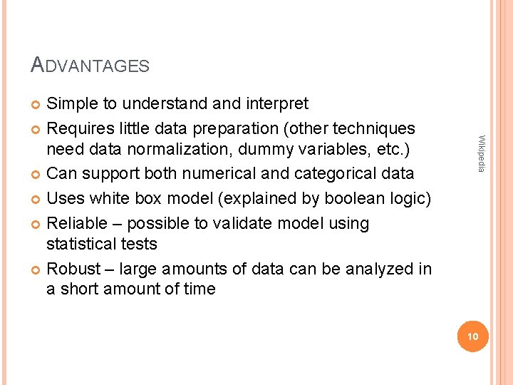ADVANTAGES Simple to understand interpret Requires little data preparation (other techniques need data normalization, ADVANTAGES Simple to understand interpret Requires little data preparation (other techniques need data normalization,