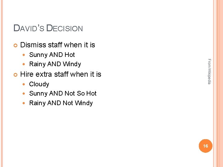 DAVID’S DECISION Dismiss staff when it is Sunny AND Hot Rainy AND Windy Hire DAVID’S DECISION Dismiss staff when it is Sunny AND Hot Rainy AND Windy Hire