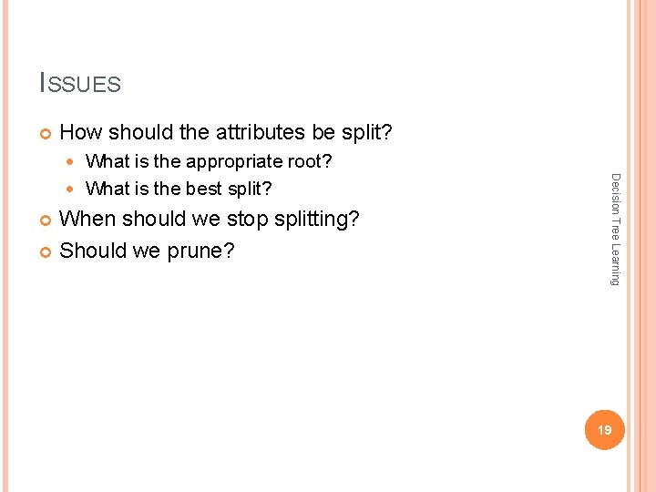 ISSUES How should the attributes be split? What is the appropriate root? What is ISSUES How should the attributes be split? What is the appropriate root? What is
