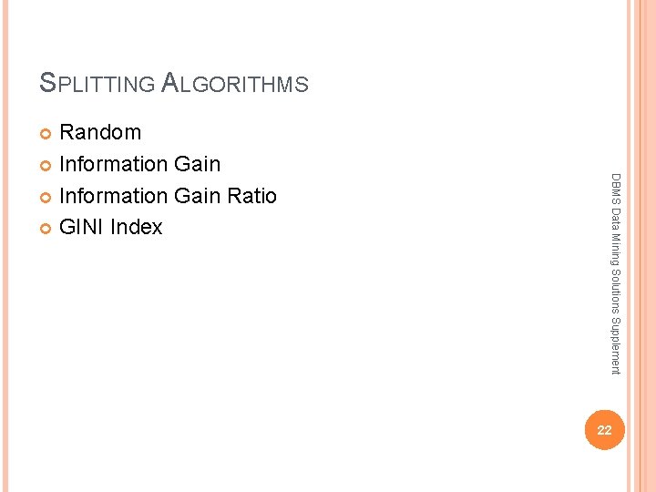 SPLITTING ALGORITHMS Random Information Gain Ratio GINI Index DBMS Data Mining Solutions Supplement 22 SPLITTING ALGORITHMS Random Information Gain Ratio GINI Index DBMS Data Mining Solutions Supplement 22