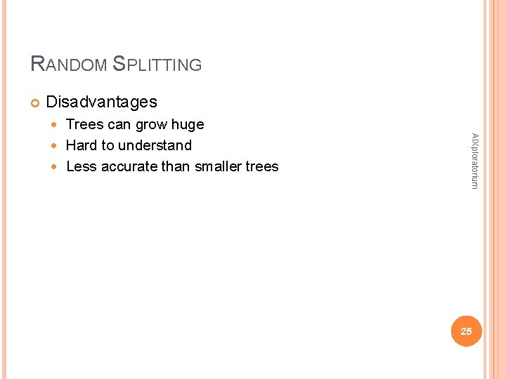 RANDOM SPLITTING Disadvantages Trees can grow huge Hard to understand Less accurate than smaller RANDOM SPLITTING Disadvantages Trees can grow huge Hard to understand Less accurate than smaller
