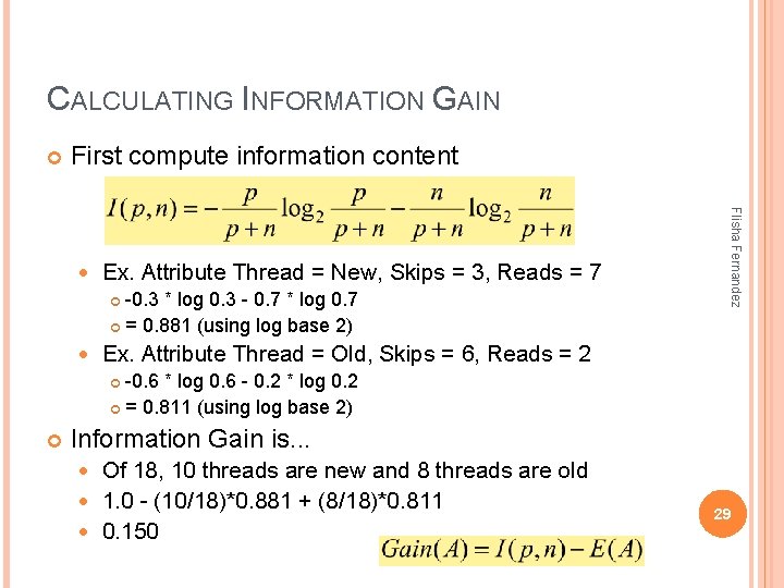 CALCULATING INFORMATION GAIN First compute information content Ex. Attribute Thread = New, Skips = CALCULATING INFORMATION GAIN First compute information content Ex. Attribute Thread = New, Skips =