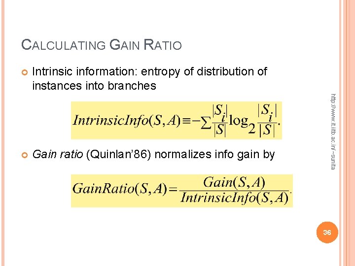 CALCULATING GAIN RATIO Intrinsic information: entropy of distribution of instances into branches Gain ratio CALCULATING GAIN RATIO Intrinsic information: entropy of distribution of instances into branches Gain ratio