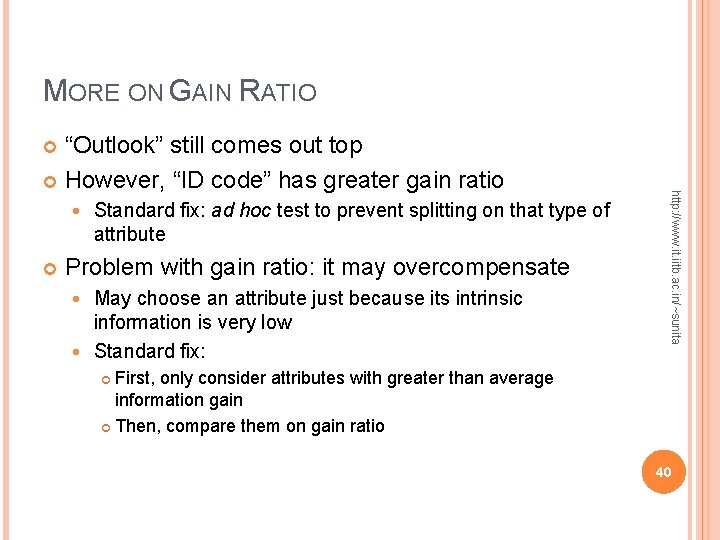 MORE ON GAIN RATIO “Outlook” still comes out top However, “ID code” has greater MORE ON GAIN RATIO “Outlook” still comes out top However, “ID code” has greater