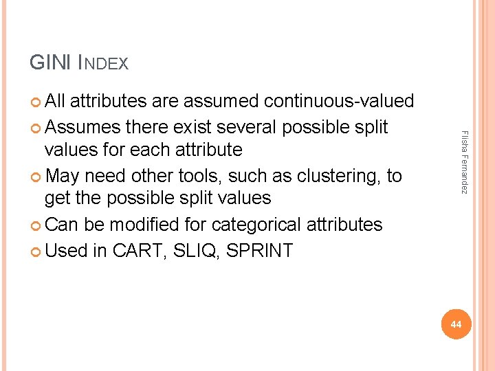 GINI INDEX All Flisha Fernandez attributes are assumed continuous-valued Assumes there exist several possible GINI INDEX All Flisha Fernandez attributes are assumed continuous-valued Assumes there exist several possible