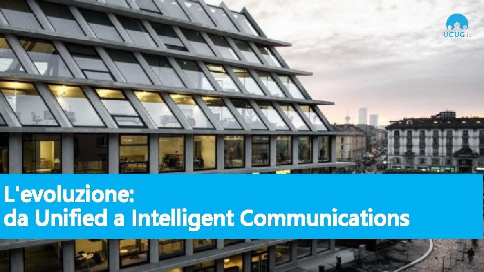 L'evoluzione: da Unified a Intelligent Communications 