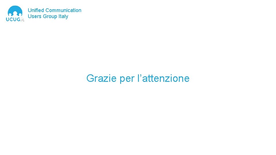 Unified Communication Users Group Italy Grazie per l’attenzione 