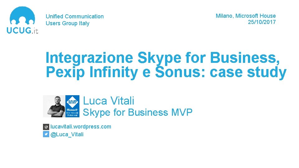 Unified Communication Users Group Italy Milano, Microsoft House 25/10/2017 Integrazione Skype for Business, Pexip