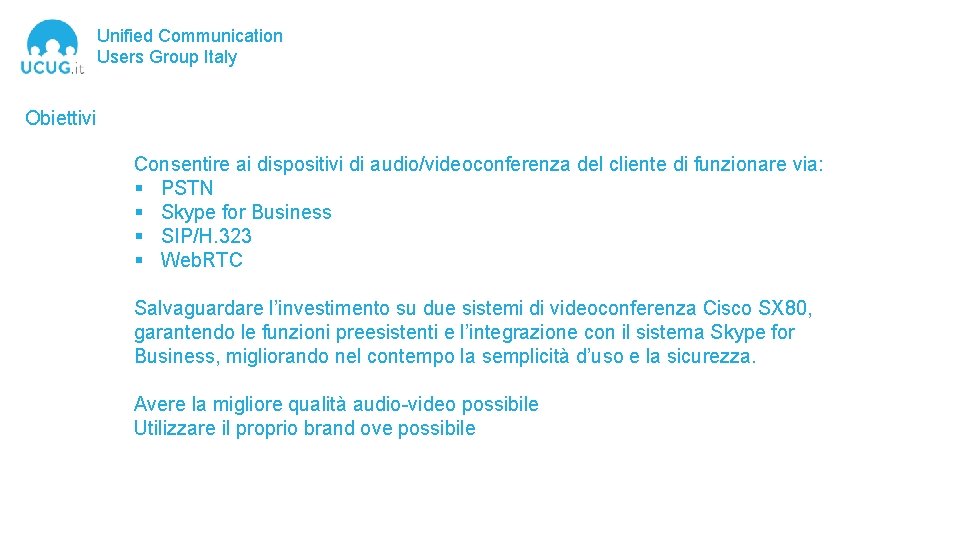 Unified Communication Users Group Italy Obiettivi Consentire ai dispositivi di audio/videoconferenza del cliente di