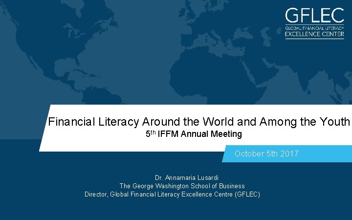 Financial Literacy Around the World and Among the Youth 5 th IFFM Annual Meeting Financial Literacy Around the World and Among the Youth 5 th IFFM Annual Meeting