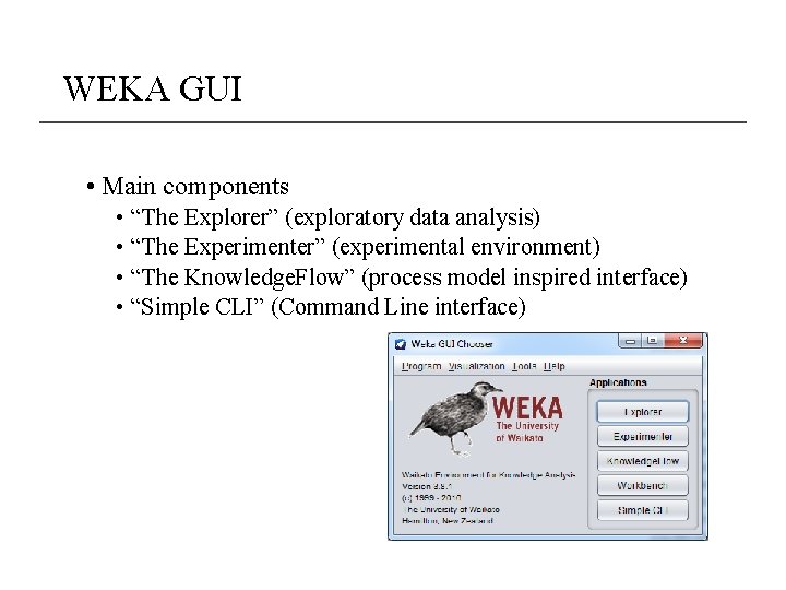 WEKA GUI • Main components • “The Explorer” (exploratory data analysis) • “The Experimenter”