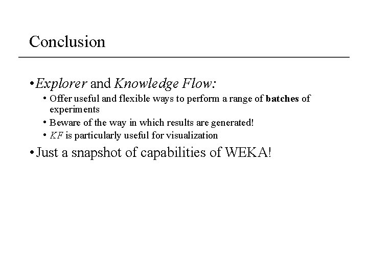 Conclusion • Explorer and Knowledge Flow: • Offer useful and flexible ways to perform