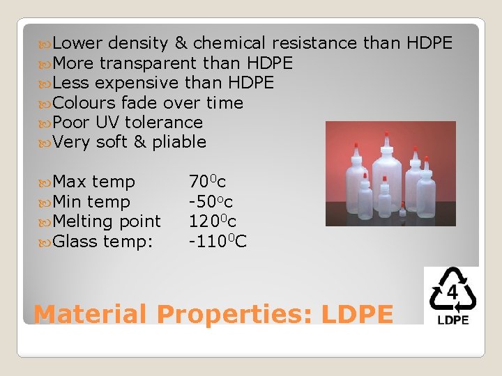  Lower density & chemical resistance More transparent than HDPE Less expensive than HDPE