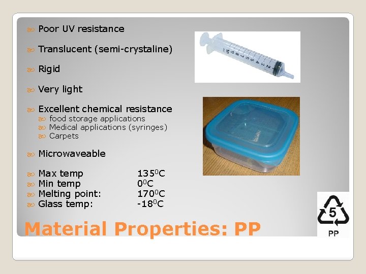  Poor UV resistance Translucent (semi-crystaline) Rigid Very light Excellent chemical resistance Microwaveable Max