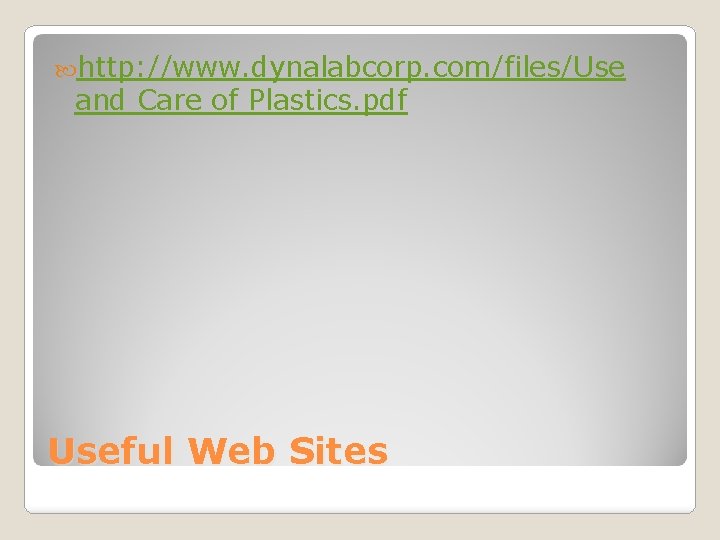  http: //www. dynalabcorp. com/files/Use and Care of Plastics. pdf Useful Web Sites 