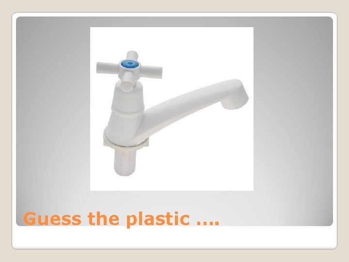 Guess the plastic …. 