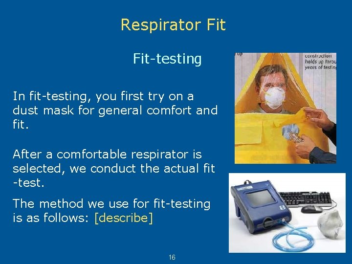 Respirator Fit-testing In fit-testing, you first try on a dust mask for general comfort