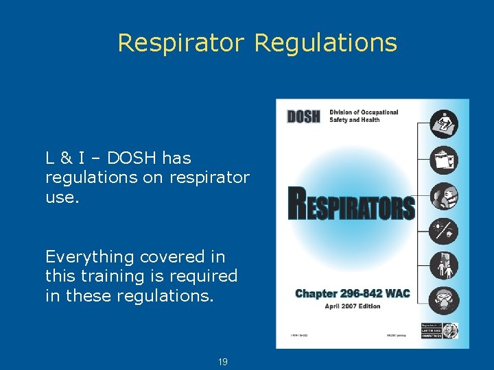 Respirator Regulations L & I – DOSH has regulations on respirator use. Everything covered