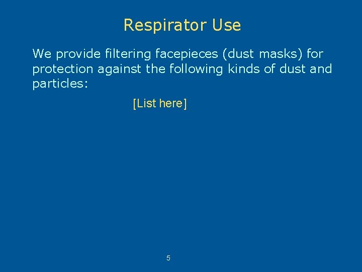 Respirator Use We provide filtering facepieces (dust masks) for protection against the following kinds