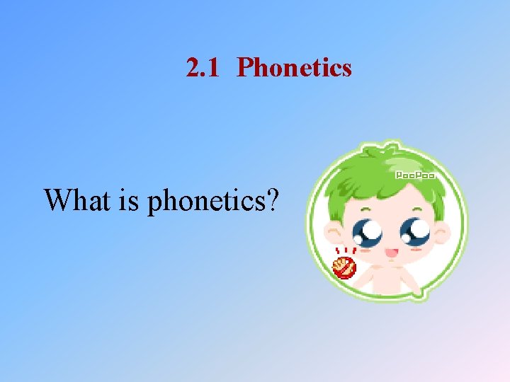 2. 1 Phonetics What is phonetics? 