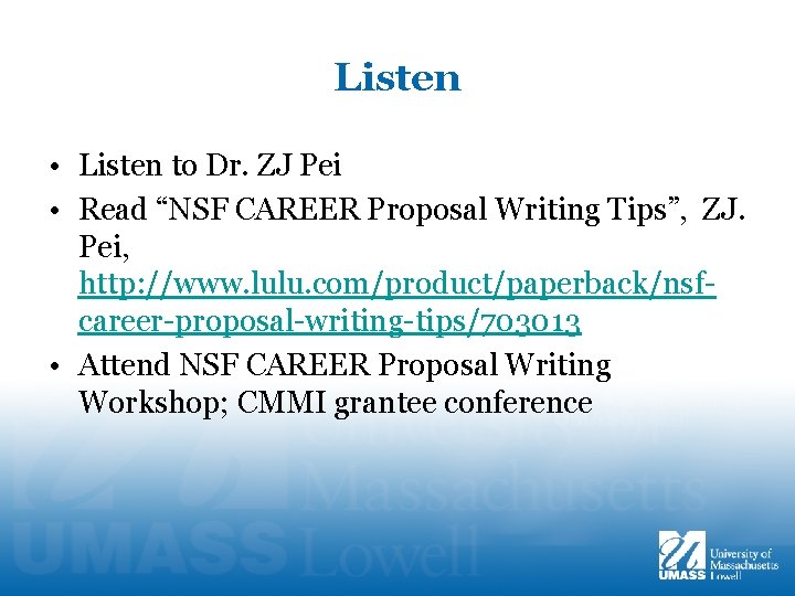 Listen • Listen to Dr. ZJ Pei • Read “NSF CAREER Proposal Writing Tips”,