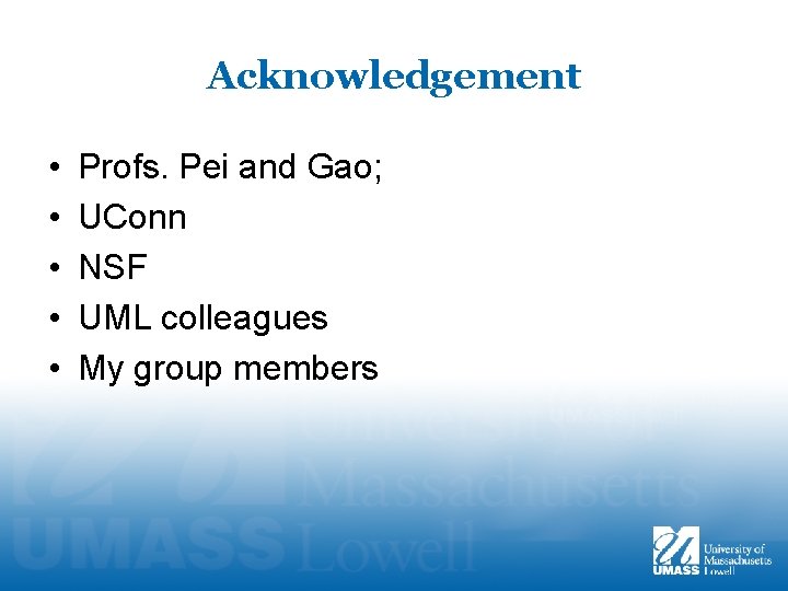 Acknowledgement • • • Profs. Pei and Gao; UConn NSF UML colleagues My group