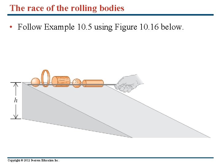 The race of the rolling bodies • Follow Example 10. 5 using Figure 10.