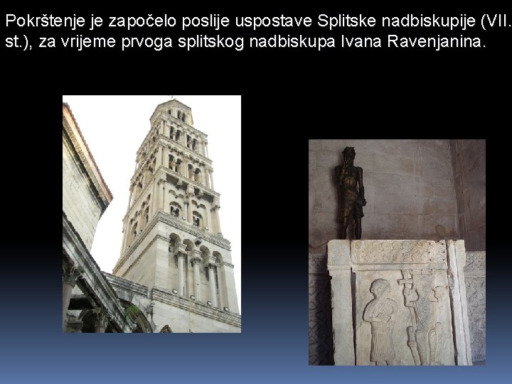 Pokrštenje je započelo poslije uspostave Splitske nadbiskupije (VII. st. ), za vrijeme prvoga splitskog