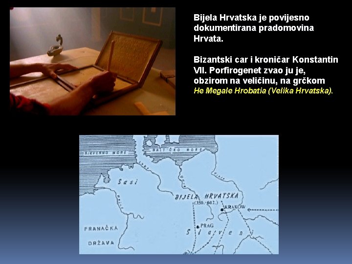 Bijela Hrvatska je povijesno dokumentirana pradomovina Hrvata. Bizantski car i kroničar Konstantin VII. Porfirogenet