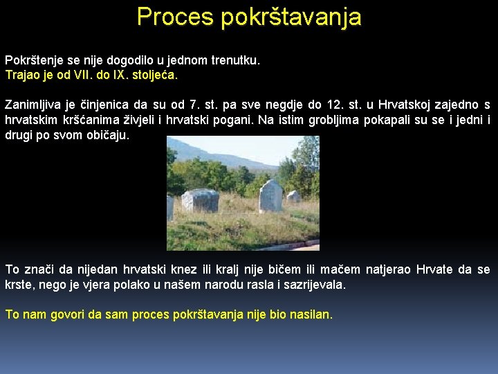 Proces pokrštavanja Pokrštenje se nije dogodilo u jednom trenutku. Trajao je od VII. do