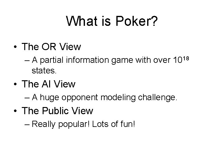 What is Poker? • The OR View – A partial information game with over