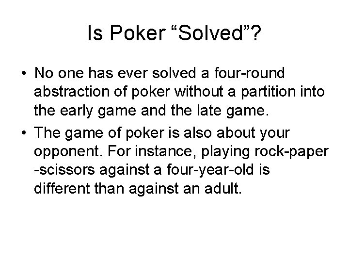 Is Poker “Solved”? • No one has ever solved a four-round abstraction of poker