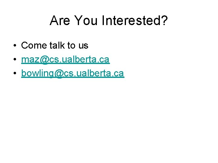 Are You Interested? • Come talk to us • maz@cs. ualberta. ca • bowling@cs.