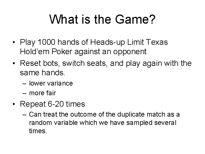 What is the Game? • Play 1000 hands of Heads-up Limit Texas Hold’em Poker