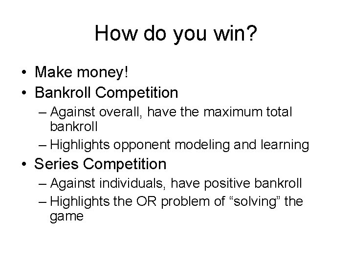How do you win? • Make money! • Bankroll Competition – Against overall, have