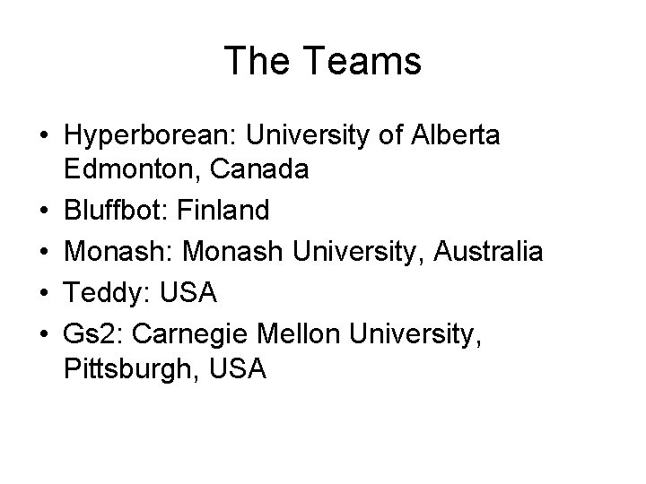 The Teams • Hyperborean: University of Alberta Edmonton, Canada • Bluffbot: Finland • Monash: