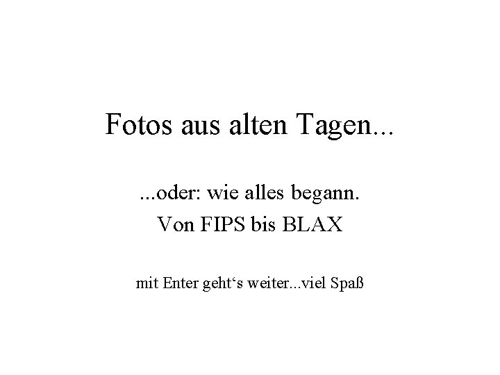 Fotos aus alten Tagen. . . oder: wie alles begann. Von FIPS bis BLAX