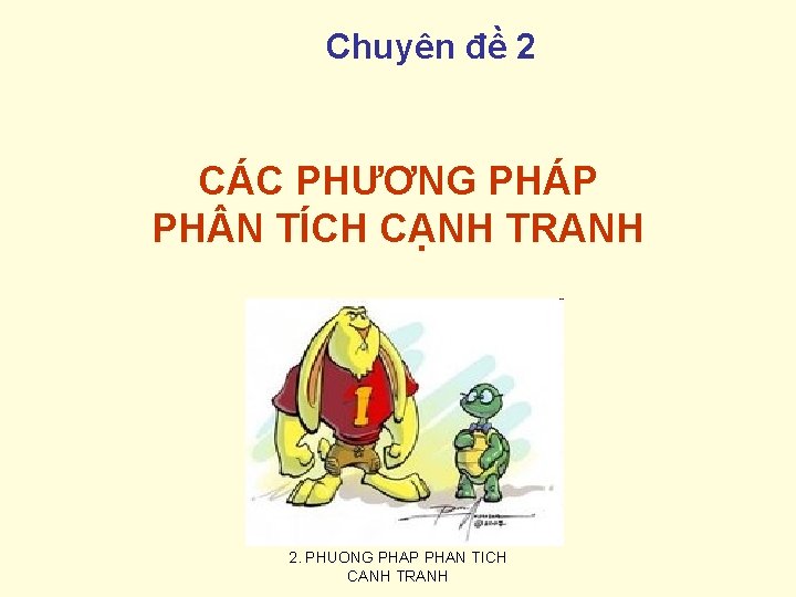 Chuyên đề 2 CÁC PHƯƠNG PHÁP PH N TÍCH CẠNH TRANH 2. PHUONG PHAP