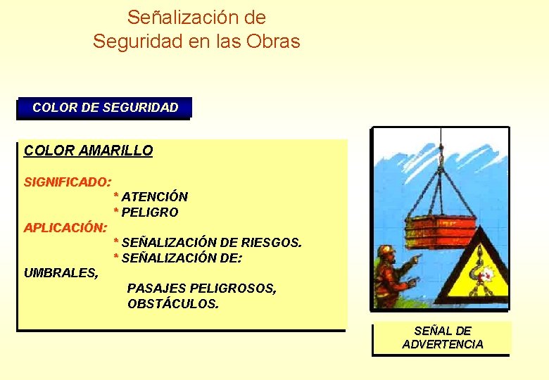 Señalización de Seguridad en las Obras COLOR DE SEGURIDAD COLOR AMARILLO SIGNIFICADO: * ATENCIÓN Señalización de Seguridad en las Obras COLOR DE SEGURIDAD COLOR AMARILLO SIGNIFICADO: * ATENCIÓN