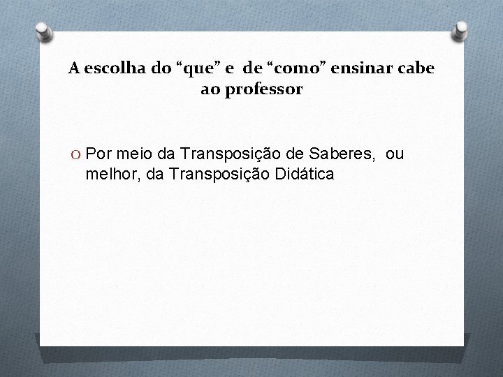 A escolha do “que” e de “como” ensinar cabe ao professor O Por meio